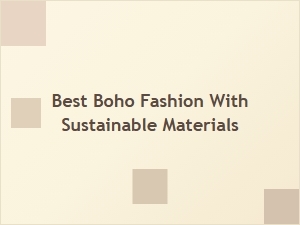 Best Boho Fashion Made with Sustainable Materials